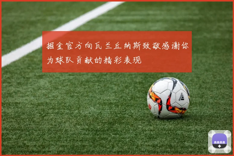 掘金官方向瓦兰丘纳斯致敬感谢你为球队贡献的精彩表现